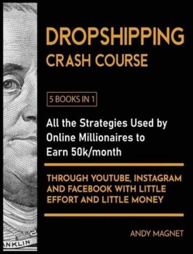 Dropshipping Crash Course [5 Books in 1]: All the Strategies Used by Online Millionaires to Earn 50k/month through YouTube, Instagram and Facebook with Little Effort and Little Money