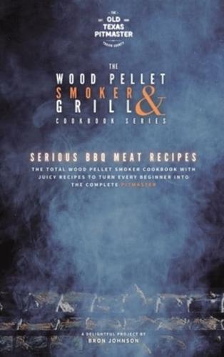 The Wood Pellet Smoker and Grill Cookbook: Serious BBQ Meat Recipes