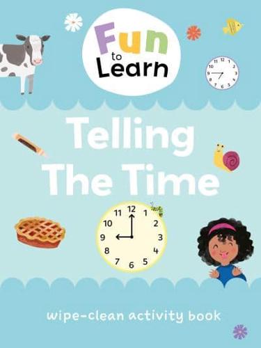 Fun To Learn Wipe-Clean Activity Books. Fun to Learn Wipe Clean: Telling the Time