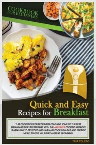 QUICK AND EASY RECIPES FOR BREAKFAST: THIS COOKBOOK FOR BEGINNERS CONTAINS SME OF THE BEST BREAKFAST IDEAS TO PREPARE WITH THE AIR FRYER COOKING METHOD. LEARN HOW TO FRY FOOD WITH AIR AND COOK LOW-FAT AND ENERGIC MEALS TO GIVE YOUR DAY A GREAT BEGINNING