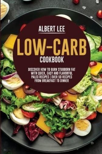 Low-Carb Cookbook: Discover How to Burn Stubborn Fat With Quick, Easy and Flavorful Paleo Recipes   Over 50 Recipes from Breakfast to Dinner