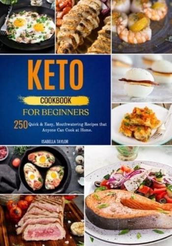Keto Cookbook for Beginners: 250 Quick &amp; Easy, Mouthwatering Recipes that Anyone Can Cook at Home.