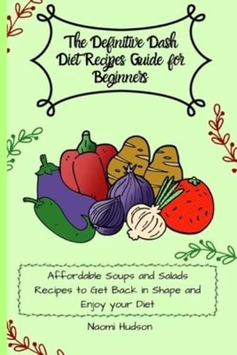 The Definitive Dash Diet Recipes Guide for Beginners: Affordable Soups and Salads Recipes to Get Back in Shape and Enjoy your Diet