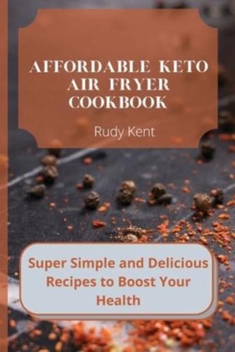 Affordable Keto Air Fryer Cookbook: Super Simple and Delicious Recipes to Boost Your Health