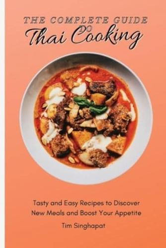 The Complete Guide to Thai Cooking: Tasty and Easy Recipes to Discover New Meals and Boost Your Appetite
