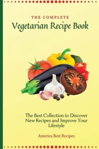 The Complete Vegetarian Recipe Book: The Best Collection to Discover New Recipes and Improve Your Lifestyle