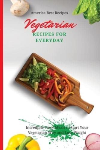 Vegetarian Recipes for Everyday: Incredible Tasty Meals to Start Your Vegetarian Way and Lose Weight
