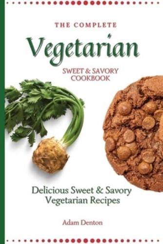The Complete Vegetarian Sweet & Savory Cookbook: Delicious Sweet & Savory Vegetarian Recipes