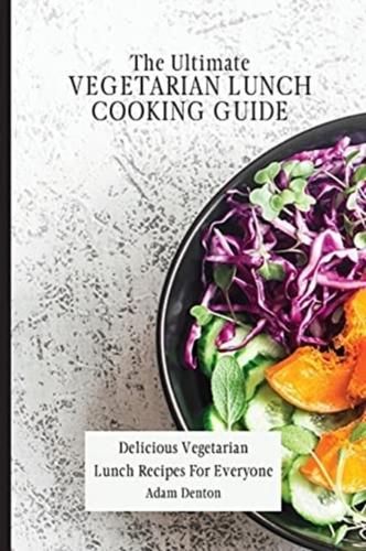 The Ultimate Vegetarian Lunch Cooking Guide: Delicious Vegetarian Lunch Recipes For Everyone