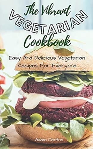 The Vibrant Vegetarian Cookbook: Easy And Delicious Vegetarian Recipes For Everyone