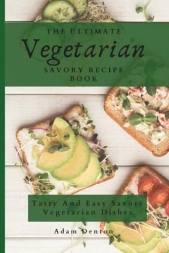 The Ultimate Vegetarian Savory Recipe Book: Tasty And Easy Savory Vegetarian Dishes