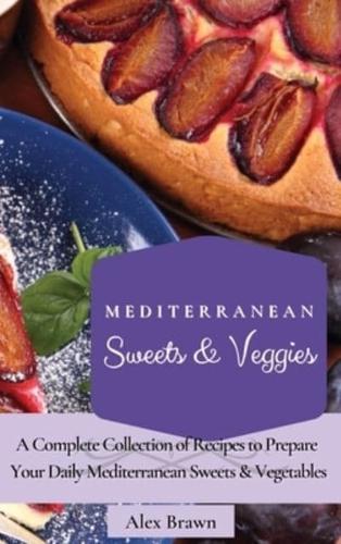 Mediterranean Sweets & Veggies  : A Complete Collection of Recipes to Prepare Your Daily Mediterranean Sweets & Vegetables