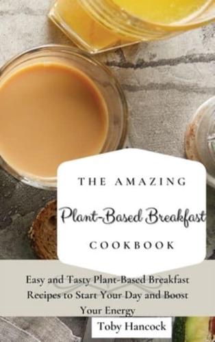 The Amazing Plant-Based Breakfast Cookbook