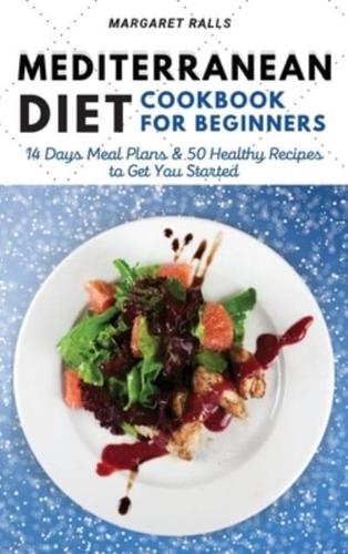 MEDITERRANEAN DIET COOKBOOK FOR BEGINNERS: 14 DAYS MEAL PLANS AND 50 HEALTHY RECIPES  TO GET YOU STARTED (WITH PICTURES).