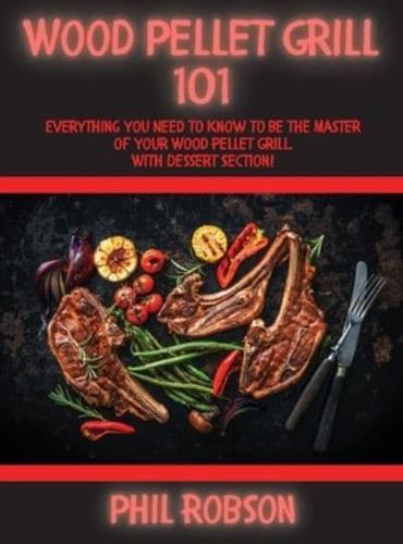 Wood Pellet Grill 101: Everything You Need to Know to Be the Master of Your Wood Pellet Grill. With Dessert Section!