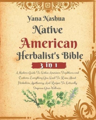 Native American Herbalist's Bible: A Modern Guide To Native American Traditions and Customs. Everything You Need To Know About Herbalism, Apothecary, And Recipes To Naturally Improve Your Wellness