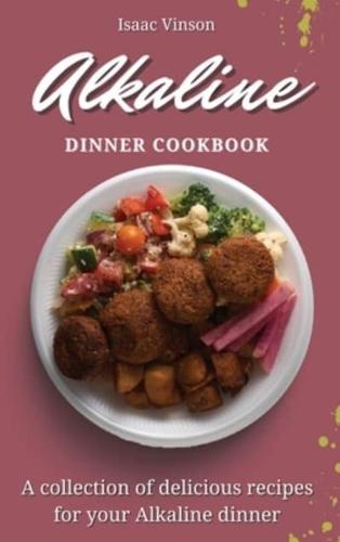 Alkaline Dinner Cookbook: A collection of delicious recipes for your Alkaline dinner