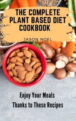 The Complete Plant Based Diet Cookbook
