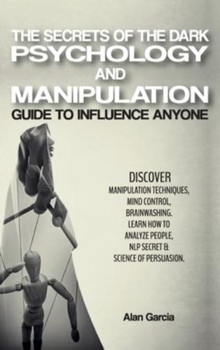 The Secrets of the Dark Psychology and Manipulation: "  Guide to Influence Anyone    Discover Manipulation Techniques, Mind Control, Brainwashing. Learn How to Analyze People, NLP Secret & Science of Persuasion. "   June 2021 Edition  
