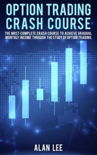 OPTION TRADING CRASH COURSE: The most complete Crash Course to achieve gradual monthly income through the study of Option Trading.