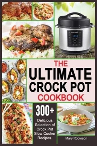 THE ULTIMATE CROCK POT COOKBOOK: 300+ Delicious Selection of Crock Pot Slow Cooker Recipes.