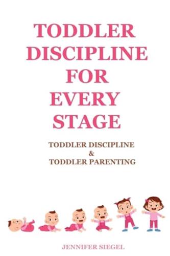 Toddler Discipline for Every Stage: Toddler Discipline &amp; Toddler Parenting