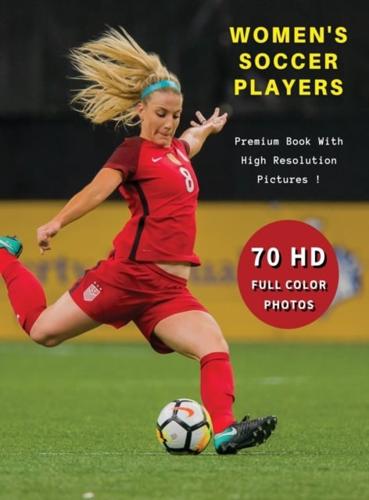 WOMEN'S SOCCER PLAYERS - Premium Photo Book With High Resolution Pictures ! Highest Quality Images