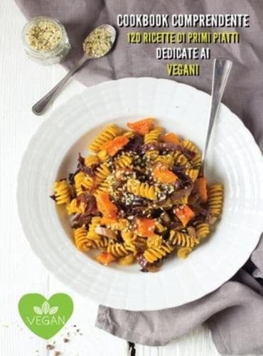 Cookbook Italiano Con 120 Ricette Di Primi Piatti Dedicate AI Vegani - Vegan Recipes