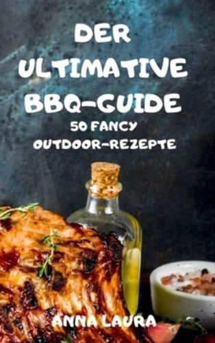 The Ultimate BBQ Guide 50 Fancy Outdoor Recipes