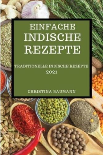EINFACHE INDISCHE REZEPTE 2021: TRADITIONELLE INDISCHE REZEPTE (INDIAN RECIPES 2021 GERMAN EDITION)