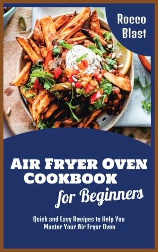 Air Fryer Oven Cookbook for Beginners: Quick and Easy Recipes to Help You Master Your Air Fryer Oven