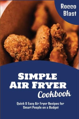 Simple Air Fryer Cookbook: Quick and Easy Air Fryer Recipes for Smart People on a Budget