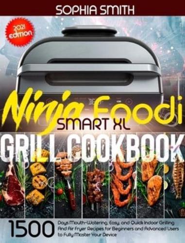 NINJA FOODI SMART XL GRILL COOKBOOK: 1500-Days Mouth-Watering, Easy, and Quick Indoor Grilling And Air Fryer Recipes for Beginners and Advanced Users to Fully Master Your Device