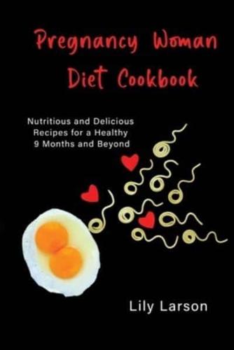 Pregnancy Woman Diet Cookbook Nutritious and Delicious Recipes for a Healthy 9 Months and Beyond