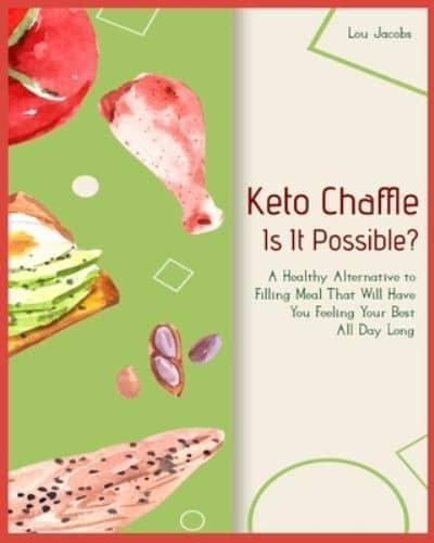 Keto Chaffle - Is It Possible?: A Healthy Alternative to Filling Meal That Will Have You Feeling Your Best All Day Long