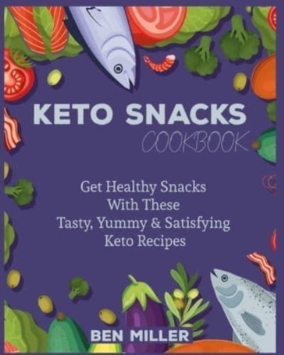 Keto Snacks Cookbook: Get Healthy Snacks With These Tasty, Yummy & Satisfying Keto Recipes