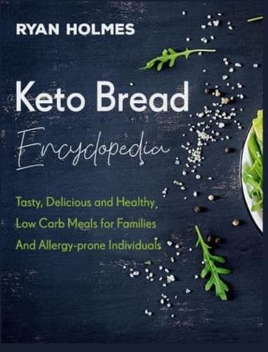 Keto Bread Encyclopedia:: Tasty, Delicious and Healthy Low Carb Meals for Families And Allergy-prone Individuals