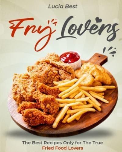 Fry Lovers: The Best Recipes Only for The True Fried Food Lovers