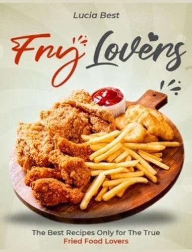 Fry Lovers: The Best Recipes Only for The True Fried Food Lovers