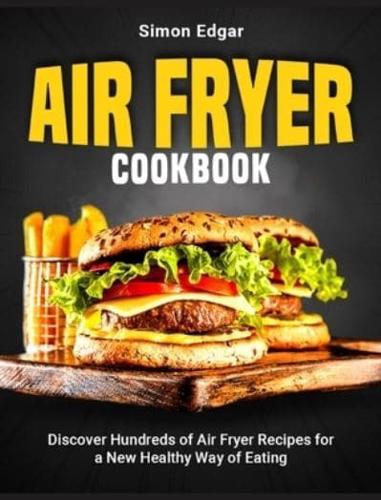 Air Fryer Cookbook: Discover Hundreds of Air Fryer Recipes for a New Healthy Way of Eating