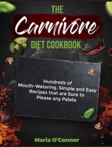 The Carnivore Diet Cookbook: Hundreds of Mouth- Watering, Simple and Easy Recipes that are Sure to Please any Palate
