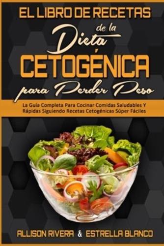 El Libro De Recetas De La Dieta Cetogénica Para Perder Peso: La Guía Completa Para Cocinar Comidas Saludables Y Rápidas Siguiendo Recetas Cetogénicas Súper Fáciles (Keto Diet Cookbook for Weight Loss) (Spanish Version)