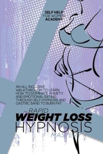 Rapid Weight Loss Hypnosis Mastery: An All Inclusive Walkthrough To Learn How To Dominate Anxiety And Emotional Eating Through Self Hypnosis And Gastric Band To Burn Fat