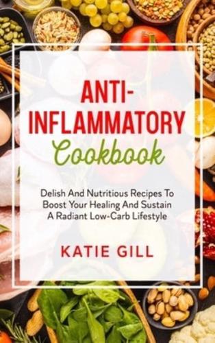 ANTI-INFLAMMATORY COOKBOOK: Delish And Nutritious Recipes To Boost Your Healing And Sustain A Radiant Low-Carb Lifestyle