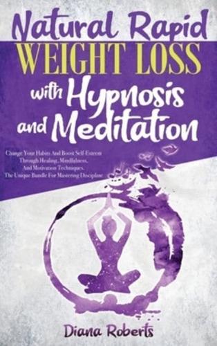 NATURAL RAPID WEIGHT LOSS WITH HYPNOSIS AND MEDITATION: Change your Habits and Boos Self-Esteem through Healing, Mindfulness, and Motivation Techniques. The Unique Bundle for Mustering Discipline