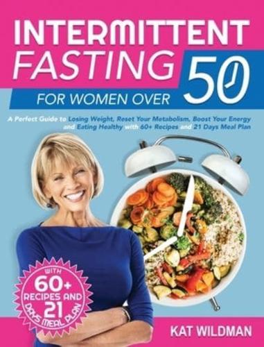 Intermittent Fasting Bible for Women over 50: A Perfect Guide to Losing Weight, Reset Your Metabolism, Boost Your Energy and Eating Healthy with 60+ Recipes and 21 Days Meal Plan