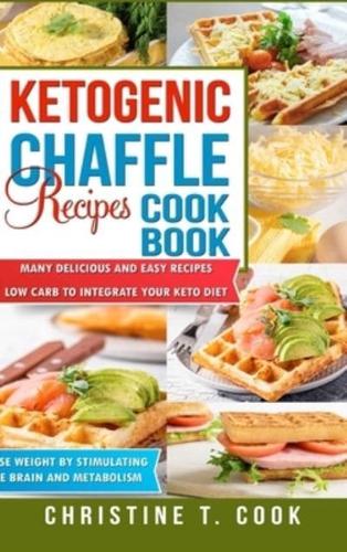 KETOGENIC CHAFFLE RECIPES COOKBOOK: MANY DELICIOUS AND EASY RECIPES LOW CARB TO INTEGRATE YOUR KETO DIET. LOSE WEIGHT BY STIMULATING THE BRAIN AND METABOLISM