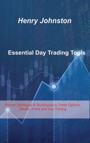 Essential Day Trading Tools: Proven Strategies & Techniques to Trade Options, Stocks, Forex and Day Trading