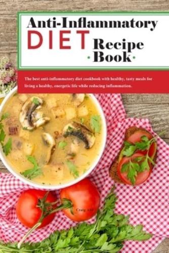 Anti-Inflammatory Diet Recipe Book: The best anti-inflammatory diet cookbook with healthy, tasty meals for living a healthy, energetic life while reducing inflammation.