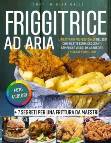 Air Fryer Cookbook : Full-Color Pictures Edition: Quick & Easy, Extra Crispy Recipes to Bake, Fry, Grill and Roast the Most Loved American Dishes   7 Secrets for Air Frying Like a Pro  Friggitrice ad Aria (Italian Version)